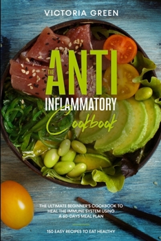 Paperback The Anti-Inflammatory Cookbook: The Ultimate Beginner's Cookbook to Heal the Immune System Using a 60-Days Meal Plan. 150 Easy Recipes to Eat Healthy Book