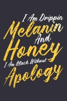 Paperback I Am Drippin Melanin And Honey I Am Black Without Apology: Boujee women, black women journal, melanin and educated, gifts for black girls 6x9 Journal Book