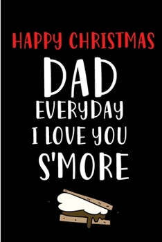 Paperback Happy Christmas Dad Everyday I Love You S'more: Notebook - Heartfelt Journal Blank Book for Him Father Uncle - Anniversary Birthday Valentine's Friend Book