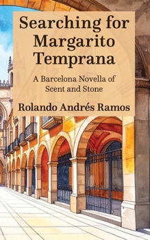 Searching for Margarito Temprana: A Barcelona Novella of Scent and Stone