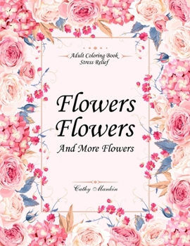 Paperback Flowers, Flowers and more Flowers: Adult Coloring Book - Stress Relief Book