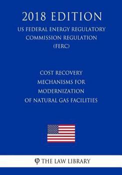 Cost Recovery Mechanisms for Modernization of Natural Gas Facilities (US Federal Energy Regulatory Commission Regulation) (FERC)