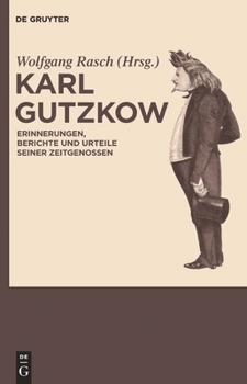Karl Gutzkow: Erinnerungen, Berichte Und Urteile Seiner Zeitgenossen