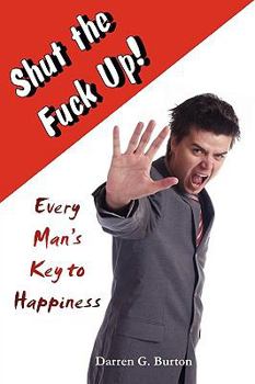 Paperback Shut The Fuck Up!: Every Man's Key To Happiness Book