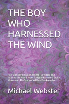 THE BOY WHO HARNESSED THE WIND: How One Boy’s Vision Changed His Village and Inspired the World: From Scrapyard Junk to a Global Movement: The Story of William Kamkwamba (Niche Famous People)