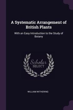 Paperback A Systematic Arrangement of British Plants: With an Easy Introduction to the Study of Botany Book