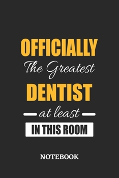 Officially the Greatest Dentist at least in this room Notebook: 6x9 inches - 110 ruled, lined pages • Greatest Passionate Office Job Journal Utility • Gift, Present Idea