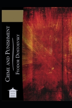 Crime and Punishment By Fyodor Mikhailovich Dostoyevsky (Psychological Fiction) "Complete Unabridged & Annotated Classic Volume"