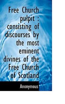 Free Church Pulpit : Consisting of discourses by the most eminent divines of the Free Church of Scot