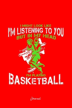 Journal: Dot Grid Journal - I Might Look Im listening Basketball Cool Chistmas Gift - Red Dotted Diary, Planner, Gratitude, Writing, Travel, Goal, Bullet Notebook