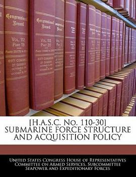 [H.A.S.C. No. 110-30] SUBMARINE FORCE STRUCTURE AND ACQUISITION POLICY
