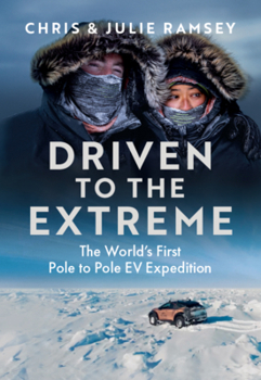 Hardcover Driven to the Extreme: The World's First Pole to Pole EV Expedition Book