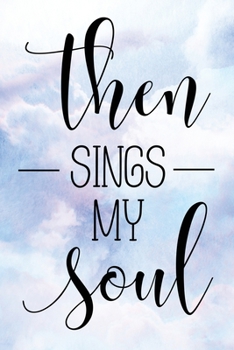 Daily Gratitude Journal: Then Sings My Soul | Daily and Weekly Reflection | Positive Mindset Notebook | Cultivate Happiness Diary (Encouraging Quotes and Verses)