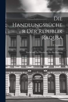 Paperback Die Handlungsbücher Der Republik Raqusa: Ein Beitrag Zur Geschichte Der Buchhaltung [German] Book