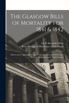 Paperback The Glasgow Bills of Mortality for 1841 & 1842: Drawn up by Appointment and Under the Authority of the Lord Provost, Magistrates and Town Council Book