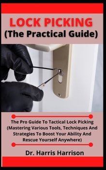 Paperback Lock Picking (The Practical Guide): The Pro Guide To Tactical Lock Picking (Mastering Various Tools, Techniques And Strategies To Boost Your Ability A Book