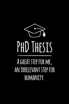 PhD Thesis. A great step for me, an irrelevant step for humanity: Notizbuch für PhD-Kandidaten | Doktoranten | 120 Seiten Kariert (ca. DIN A5) | ... | Geschenkidee für PhD-Studenten