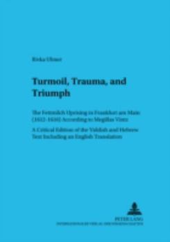 Turmoil, Trauma, and Triumph: The Fettmilch Uprising in Frankfurt am Main (1612-1616) According to "Megillas Vintz"- A Critical Edition of the Yiddi