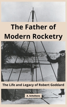 Paperback The Father of Modern Rocketry: The Life and Legacy of Robert Goddard Book