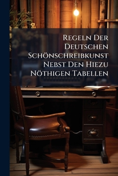 Paperback Regeln Der Deutschen Schönschreibkunst Nebst Den Hiezu Nöthigen Tabellen: Für Die Iii. Classe Der Kinder Book