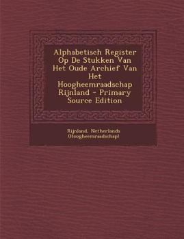 Paperback Alphabetisch Register Op de Stukken Van Het Oude Archief Van Het Hoogheemraadschap Rijnland [Afrikaans] Book
