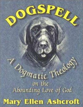 Paperback Dogspell: A Dogmatic Theology on the Abounding Love of God Book