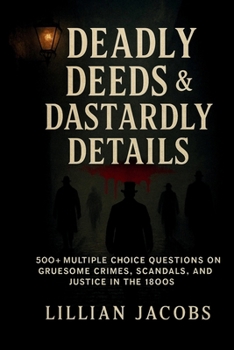 Paperback Deadly Deeds & Dastardly Details Trivia Book: 500+ Multiple Choice Questions on Gruesome Crimes, Scandals, and Justice in the 1800s Bonus Round Includ Book