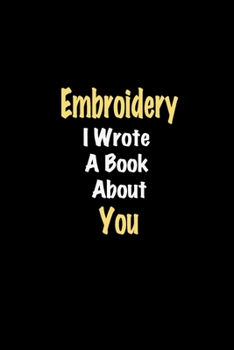 Paperback Embroidery I Wrote A Book About You journal: Lined notebook / Embroidery Funny quote / Embroidery Journal Gift / Embroidery NoteBook, Embroidery Hobby Book