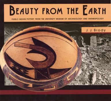 Paperback Beauty from the Earth: Pueblo Indian Pottery from the University Museum of Archaeology and Anthropology Book