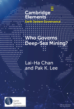 Who Governs Deep-Sea Mining?: A Battle Between Global Governance and National Governance (Elements in Earth System Governance)