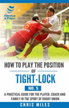 Paperback How to play the position of Tight-lock (No. 5): A practical guide for the player, coach and family in the sport of rugby union Book