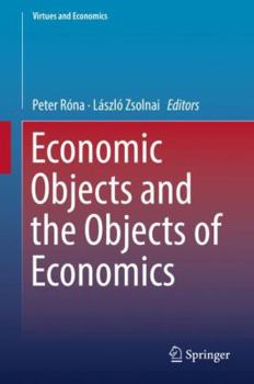 Economic Objects and the Objects of Economics - Book  of the Virtues and Economics