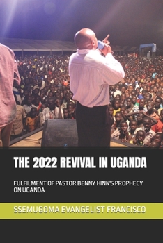 Paperback The 2022 Revival in Uganda: Fulfilment of Pastor Benny Hinn's Prophecy on Uganda Book