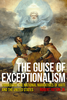 Hardcover The Guise of Exceptionalism: Unmasking the National Narratives of Haiti and the United States Book