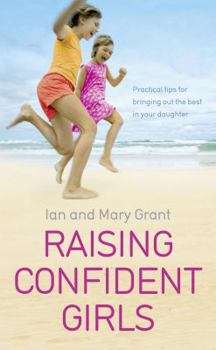 Paperback Raising Confident Girls: Practical Tips for Bringing Out the Best in Your Daughter. Ian and Mary Grant Book