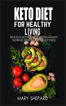 Hardcover Keto Diet For Healthy Living: Delicious Keto Recipes To Boost Immunity, Increase Strength And Reduce Stress. Regain confidence, lose up to 7 pounds Book