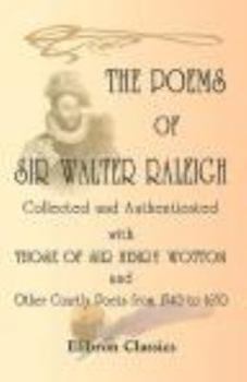 Paperback The Poems of Sir Walter Raleigh Collected and Authenticated with Those of Sir Henry Wotton and Other Courtly Poets from 1540 to 1650: Edited with an introduction and notes by J. Hannah D.C.L Book