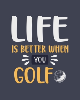 Life Is Better When You Golf: Golf Gift for People Who Love Golfing - Funny Blank Lined Journal or Notebook