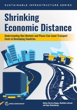 Shrinking Economic Distance: Understanding How Markets and Places Can Lower Transport Costs in Developing Countries (Sustainable Infrastructure)