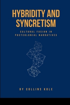Hybridity and Syncretism: Cultural Fusion in Postcolonial Narratives