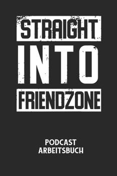 Paperback STRAIGHT INTO FRIENDZONE - Podcast Arbeitsbuch: Arbeitsbuch für die Erstellung von Aufnahmen - verliere nie wieder den Überblick über deine Projekte! [German] Book
