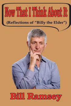 Paperback Now That I Think About It: (Reflections of "Billy the Elder?") Book