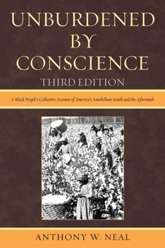 Paperback Unburdened By Conscience: A Black People's Collective Account of America's Ante-Bellum South and the Aftermath Book