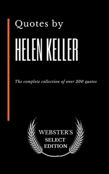Quotes by Helen Keller: The complete collection of over 200 quotes (Webster's Select Edition)