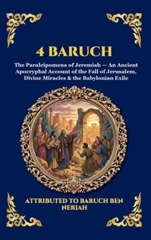4 Baruch: The Paraleipomena of Jeremiah - An Ancient Apocryphal Account of the Fall of Jerusalem, Divine Miracles & the Babylonian Exile (Library of Alexandria - Esoteric)