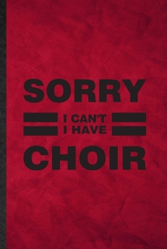 Paperback Sorry I Can't I Have Choir: Funny Blank Lined Choir Soloist Orchestra Notebook/ Journal, Graduation Appreciation Gratitude Thank You Souvenir Gag Book