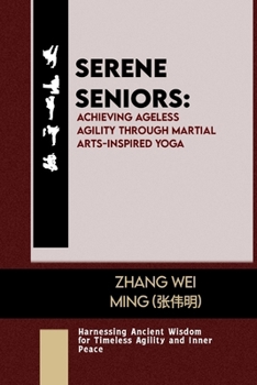 Paperback Serene Seniors: Achieving Ageless Agility Through Martial Arts-Inspired Yoga: Harnessing Ancient Wisdom for Timeless Agility and Inner Book