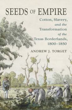 Seeds of Empire: Cotton, Slavery, and the Transformation of the Texas Borderlands, 1800-1850 - Book  of the David J. Weber Series in the New Borderlands History