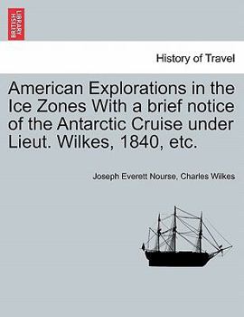 Paperback American Explorations in the Ice Zones With a brief notice of the Antarctic Cruise under Lieut. Wilkes, 1840, etc. Book
