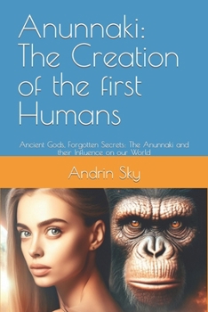 Paperback Anunnaki: The creation of the first humans: Ancient gods, forgotten secrets: The Anunnaki and their influence on our world Book